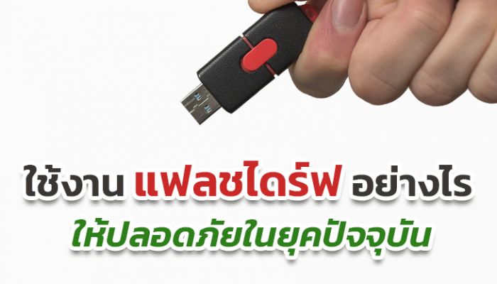 ใช้งานแฟลชไดร์ฟอย่างไร ให้ปลอดภัยในยุคปัจจุบัน