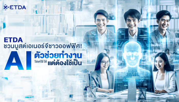 ETDA บูสต์เอเนอร์จี ชาวออฟฟิศ! AI ตัวช่วยทำงาน ใช่แค่ใช้ได้ แต่ต้องใช้เป็น