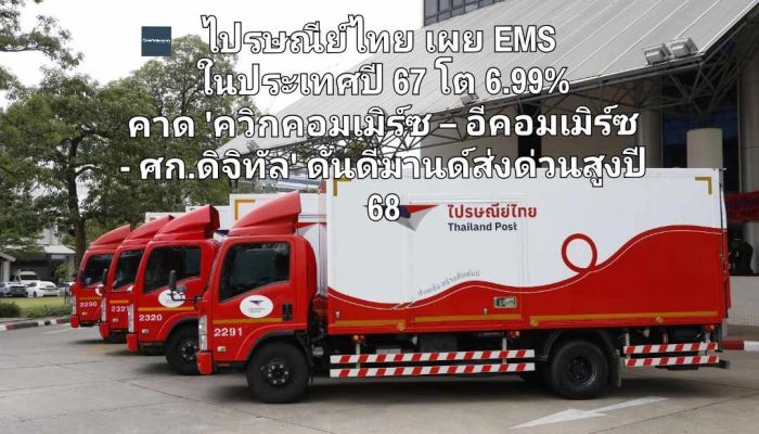 ไปรษณีย์ไทย เผย EMS ในประเทศปี 67 โต 6.99% คาด 'ควิกคอมเมิร์ซ – อีคอมเมิร์ซ - ศก.ดิจิทัล' ดันดีมานด์ส่งด่วนสูงปี 68