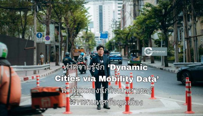 ทำความรู้จัก ‘Dynamic Cities via Mobility Data’ โปรเจกต์ที่ใช้ข้อมูล Mobility จากทรู ผ่านมุมมองนักวิทยาศาสตร์สารสนเทศข้อมูลเมือง