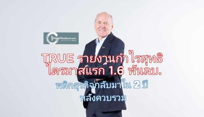 TRUE รายงานกำไรสุทธิ ไตรมาสแรก 1.6 พันล้านบาท พลิกธุรกิจกลับมาภายใน 2 ปีหลังการควบรวม