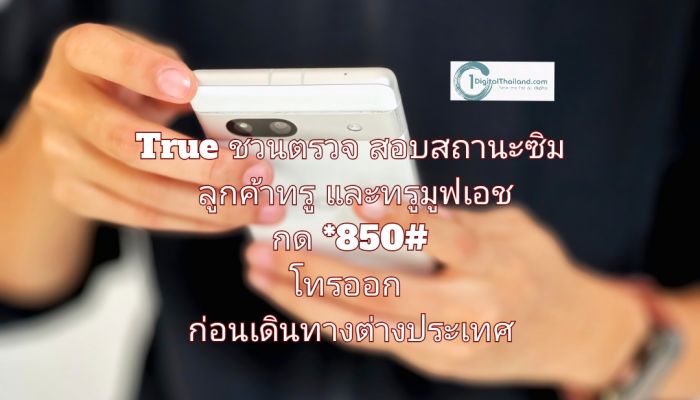 True ชวนตรวจสอบสถานะซิมลูกค้าทรูและทรูมูฟเอช กด *850#  โทรออก ก่อนเดินทางต่างประเทศ