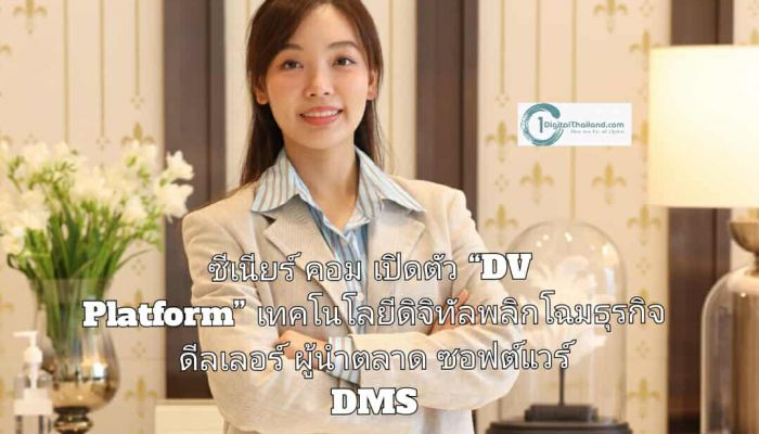 ซีเนียร์ คอม เปิดตัว “DV Platform” ใช้เทคโนโลยีดิจิทัลพลิกโฉมธุรกิจดีลเลอร์ ย้ำผู้นำตลาดซอฟต์แวร์ DMS 