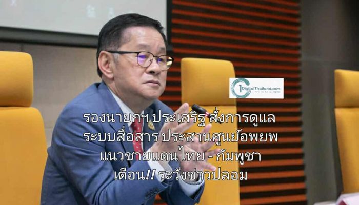 รองนายกฯ ประเสริฐ สั่งการดูแลระบบสื่อสาร ประสานศูนย์อพยพ แนวชายแดนไทย - กัมพูชา เตือน!! ปชช.ระวังข่าวปลอม สร้างความตื่นตระหนก