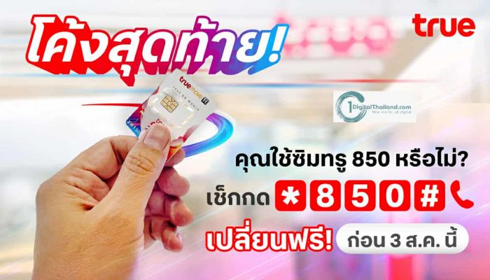 โค้งสุดท้าย! คุณใช้ซิมทรู 850 หรือไม่? เช็กเลย! เปลี่ยนเลยฟรี! ก่อน 3 ส.ค. นี้