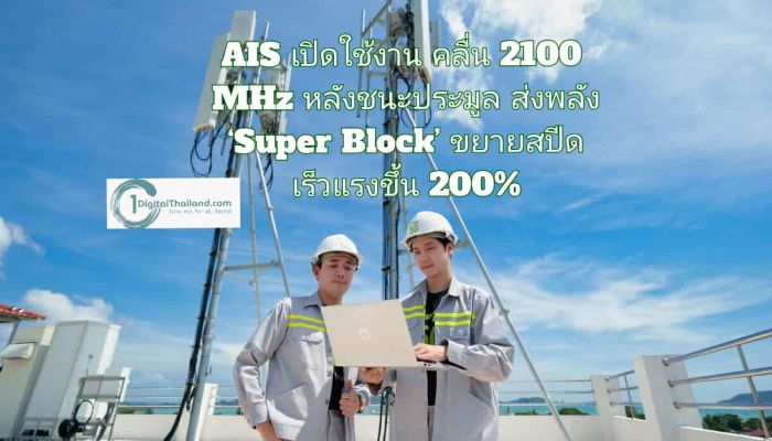 AIS เปิดใช้งานคลื่น 2100 MHz ทันทีหลังชนะประมูล ส่งพลัง ‘Super Block’ ขยายสปีด เร็วแรงขึ้น 200% ทุกพื้นที่ทั่วไทย