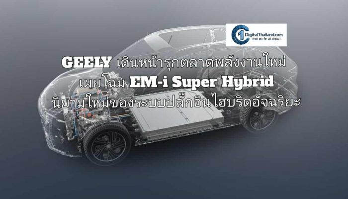 GEELY เดินหน้ารุกตลาดพลังงานใหม่ เผยโฉม EM-i Super Hybrid นิยามใหม่ของระบบปลั๊กอินไฮบริดอัจฉริยะ