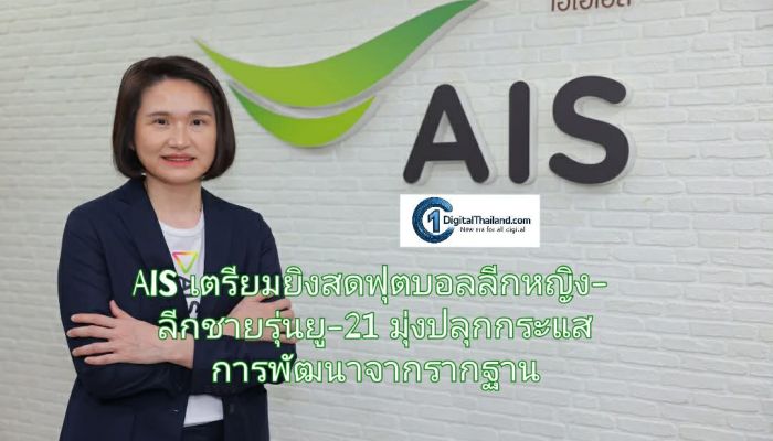 AIS เตรียมยิงสดฟุตบอลลีกหญิง-ลีกชายรุ่นยู-21 มุ่งปลุกกระแสการพัฒนาจากรากฐาน