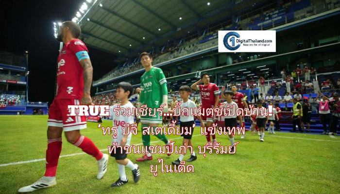 ทรูร่วมเชียร์...บิ๊กแมตช์เปิดบ้าน! 'ทรู บีจี สเตเดี้ยม' แข้งเทพ ท้าชนแชมป์เก่า บุรีรัมย์ ยูไนเต็ด