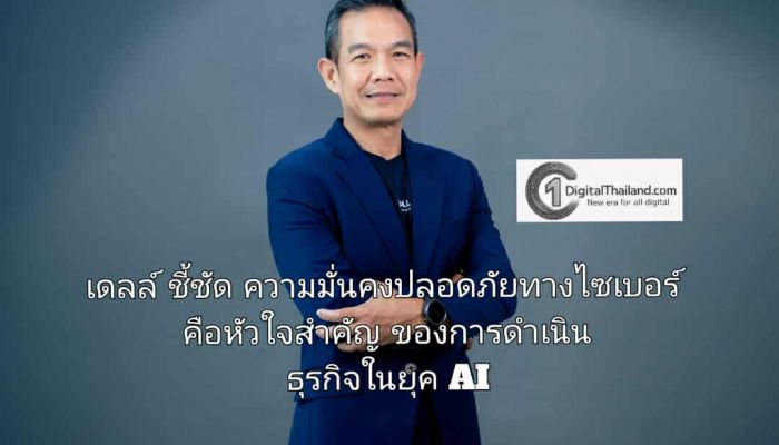 เดลล์ ชี้ชัด ความมั่นคงปลอดภัยทางไซเบอร์ คือหัวใจสำคัญของการดำเนินธุรกิจในยุค AI