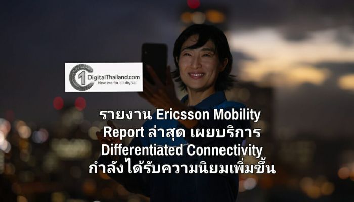 รายงาน Ericsson Mobility Report ฉบับล่าสุด เผยบริการ Differentiated Connectivity กำลังได้รับความนิยมเพิ่มขึ้น