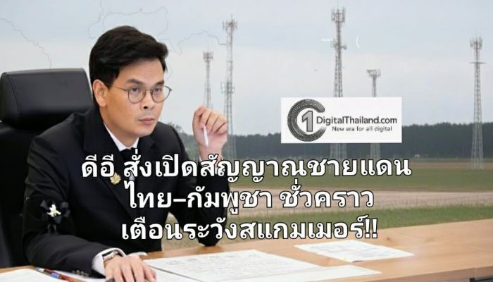 ดีอี สั่งผ่อนปรน เปิดสัญญาณชายแดนไทย-กัมพูชา ชั่วคราว เตือนระวังสแกมเมอร์!!