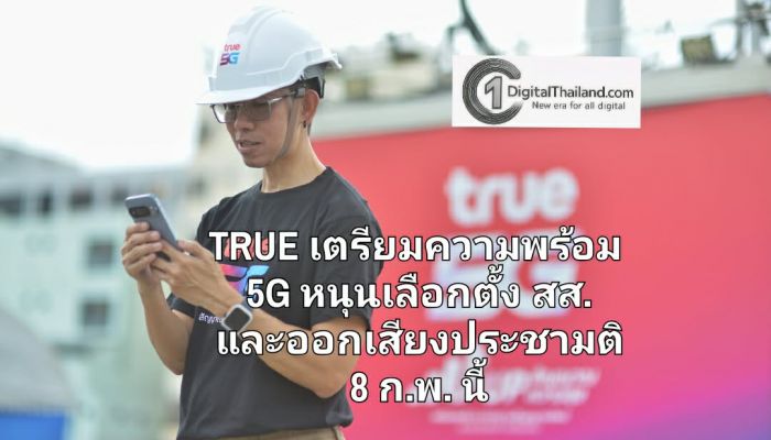 TRUE เตรียมความพร้อม 5G หนุนเลือกตั้ง สส. และออกเสียงประชามติ 8 ก.พ. เพิ่มสัญญาณอำนวยความสะดวกทั่วประเทศ