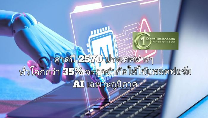 คาดปี 2570 ประเทศต่างๆ ทั่วโลกกว่า 35% จะถูกจำกัดให้ใช้แพลตฟอร์ม AI เฉพาะภูมิภาค
