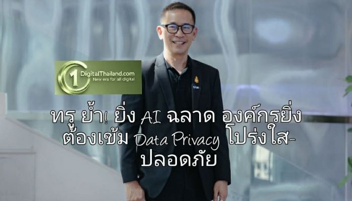 ทรู ย้ำ! ยิ่ง AI ฉลาด องค์กรยิ่งต้องเข้ม Data Privacy โปร่งใส-ปลอดภัย