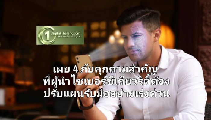 เผย 4 ภัยคุกคามสำคัญ ที่ผู้นำไซเบอร์ซีเคียวริตี้ต้องปรับแผนรับมืออย่างเร่งด่วน