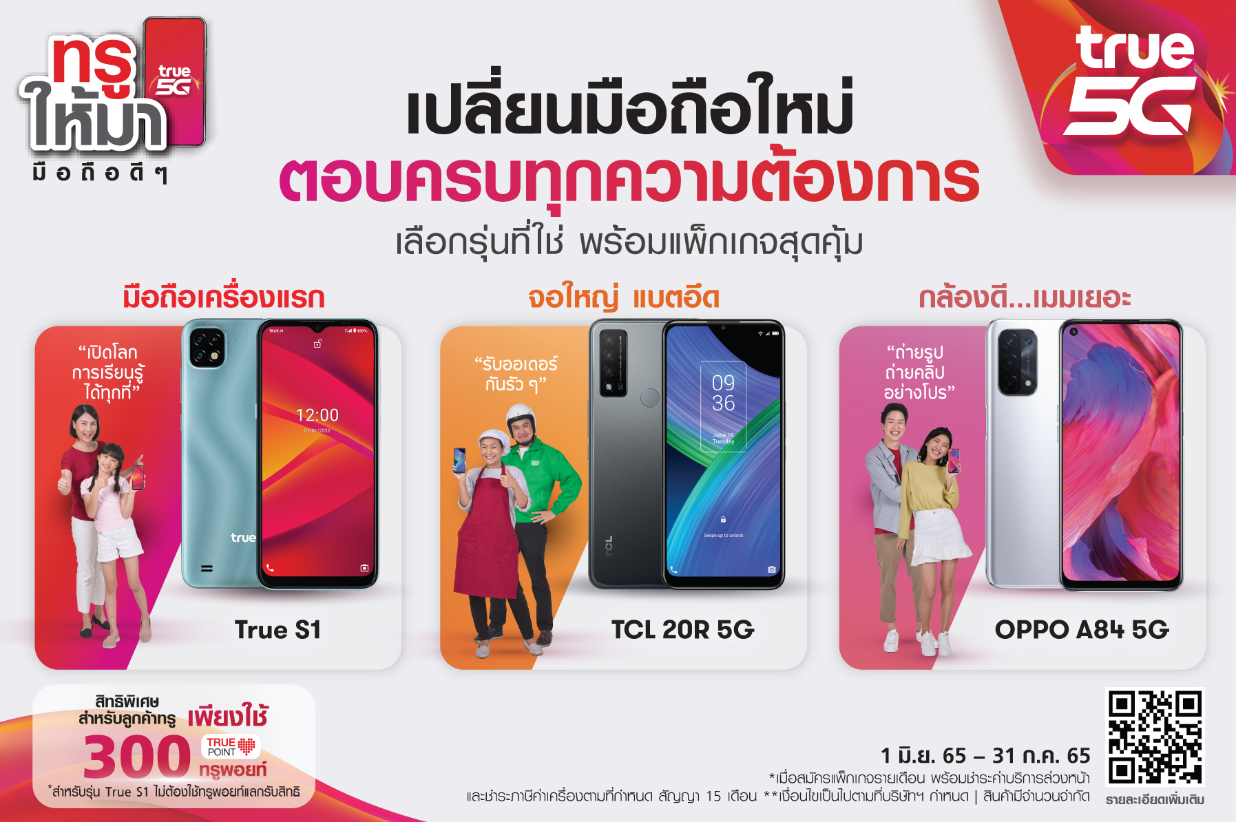 ทรูให้มา สมาร์ทโฟนดีๆ ตอบโจทย์คนยุค 5G เลือกเลยรุ่นที่ใช่ พร้อมแพ็กเกจโดนใจ เริ่มต้นเพียง 399 บาท พิเศษ! ลูกค้าทรูใช้ 300 พอยท์ รับเครื่องทันที วันนี้ - 31 ก.ค. 65