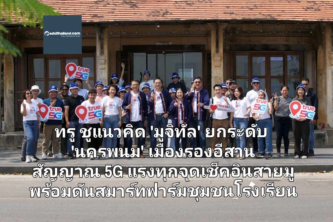 ทรู ชูแนวคิด 'มูจิทัล' ยกระดับ 'นครพนม' เมืองรองอีสาน สัญญาณ 5G แรงทุกจุดเช็คอินสายมู พร้อมดันสมาร์ทฟาร์มชุมชนโรงเรียน