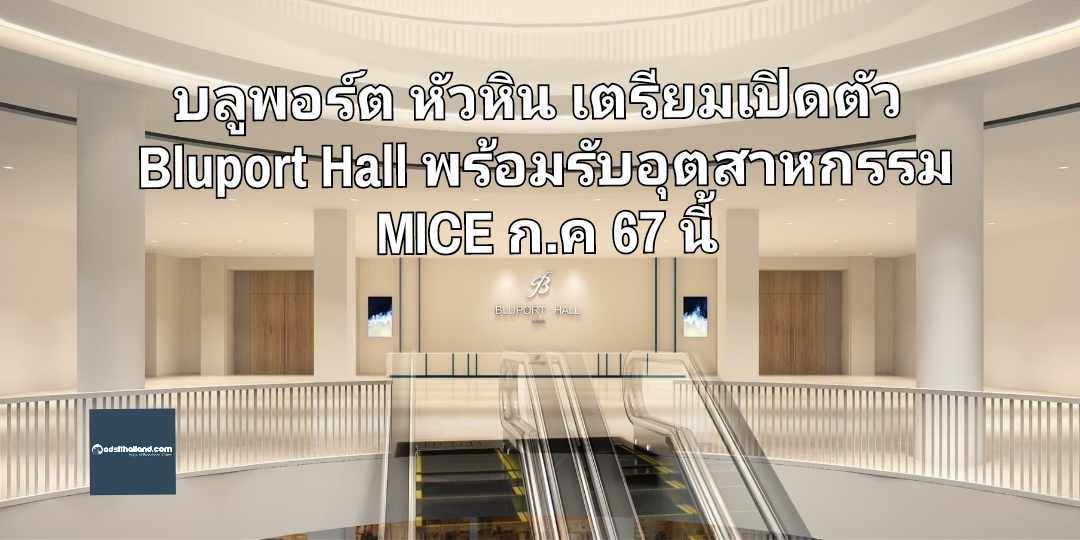 บลูพอร์ต หัวหิน เตรียมเปิดตัว Bluport Hall พร้อมรับอุตสาหกรรม MICE และศก.ภูมิภาคกลางและใต้  ก.ค 67 นี้