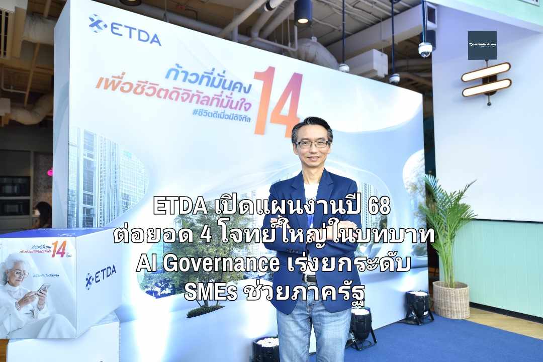 ETDA เปิดแผนงานปี 68 ต่อยอด 4 โจทย์ใหญ่ในบทบาท AI Governance เร่งยกระดับ SMEs ช่วยภาครัฐ 