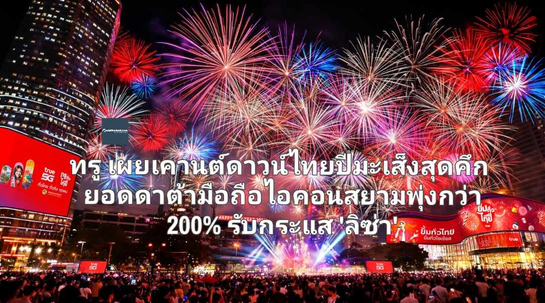 ทรู เผยเคานต์ดาวน์ไทยสู่ปีมะเส็งสุดคึก ยอดดาต้ามือถือไอคอนสยามพุ่งกว่า 200% รับกระแส 'ลิซ่า' ดึงไทย-ต่างชาติแห่เยือนทะลัก