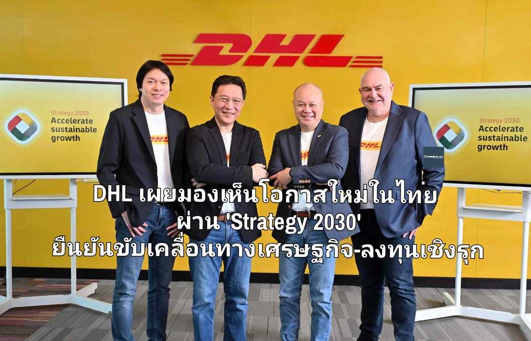 DHL เผยมองเห็นโอกาสใหม่ในไทยผ่าน 'Strategy 2030' ยืนยันขับเคลื่อนการเติบโตทางเศรษฐกิจ-ลงทุนเชิงรุก