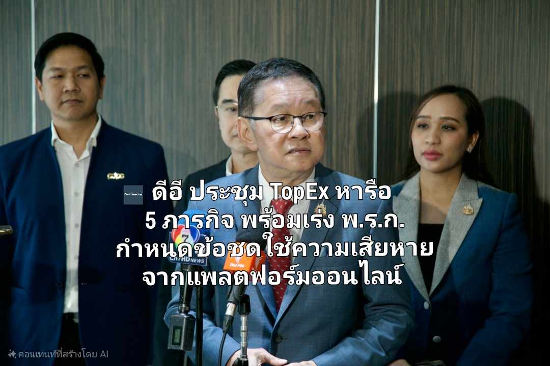 ดีอี ประชุม TopEx หารือ 5 ภารกิจ พร้อมเร่ง พ.ร.ก. กำหนดข้อชดใช้ความเสียหายจากแพลตฟอร์มออนไลน์ 