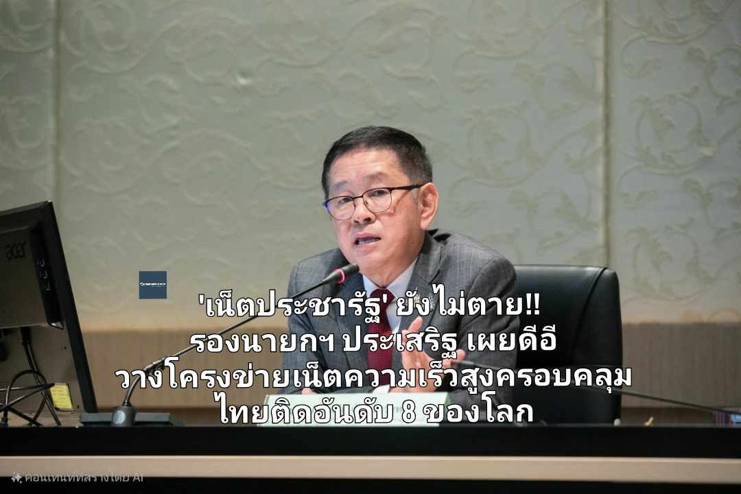 'เน็ตประชารัฐ' ยังไม่ตาย!! รองนายกฯ ประเสริฐ เผยนโยบายดีอีวางโครงข่ายเน็ตความเร็วสูงครอบคลุม ไทยติดอันดับ 8 ของโลก