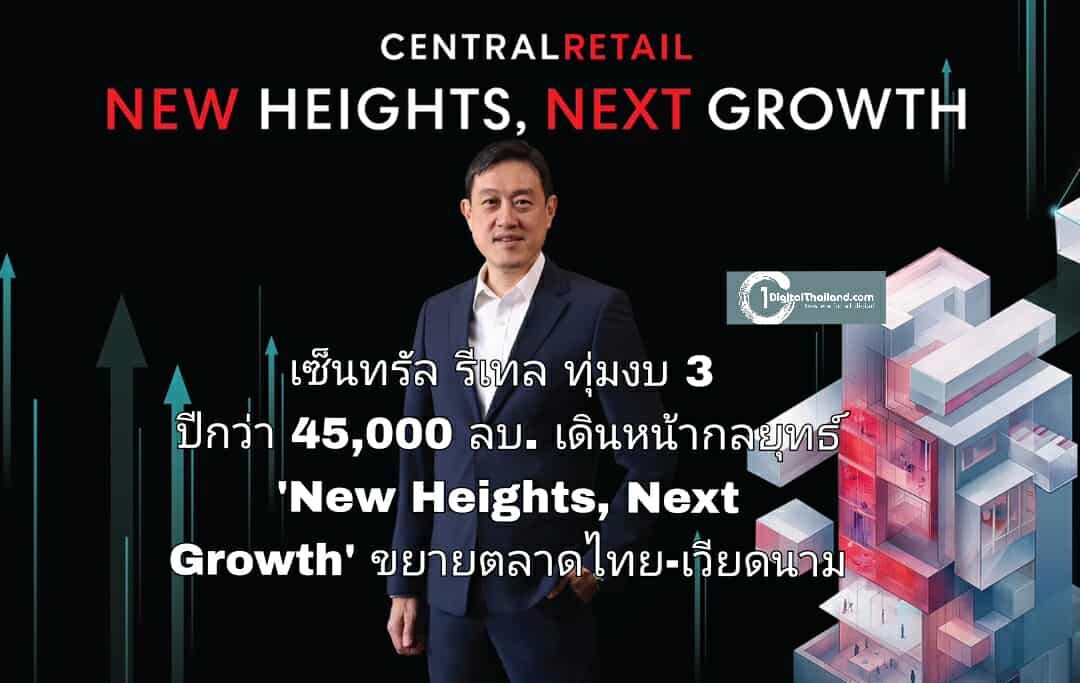 เซ็นทรัล รีเทล ทุ่มงบ 3 ปีกว่า 45,000 ลบ. เดินหน้ากลยุทธ์ 'New Heights, Next Growth' ขยายตลาดไทย-เวียดนาม