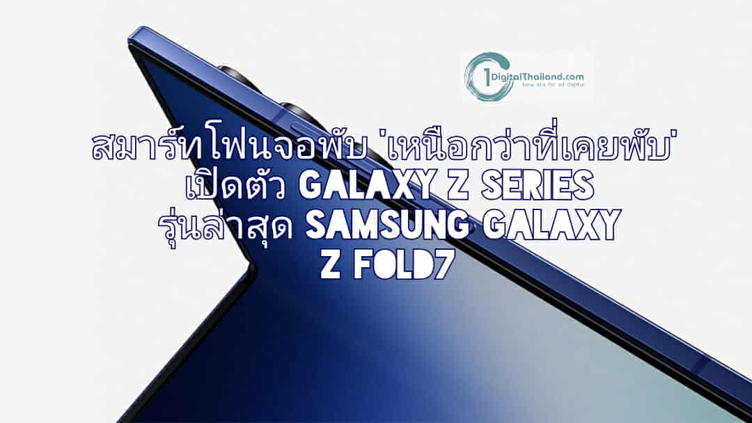 ซัมซุง สมาร์ทโฟนจอพับ 'เหนือกว่าที่เคยพับ' เปิดตัว Galaxy Z Series รุ่นล่าสุด Samsung Galaxy Z Fold7