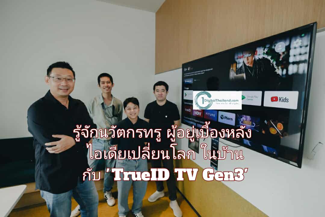 พลิกโฉมกล่องทีวี เป็นชีวิตอัจฉริยะ รู้จักนวัตกรทรู ผู้อยู่เบื้องหลังไอเดียเปลี่ยนโลกในบ้าน กับ 'TrueID TV Gen3'
