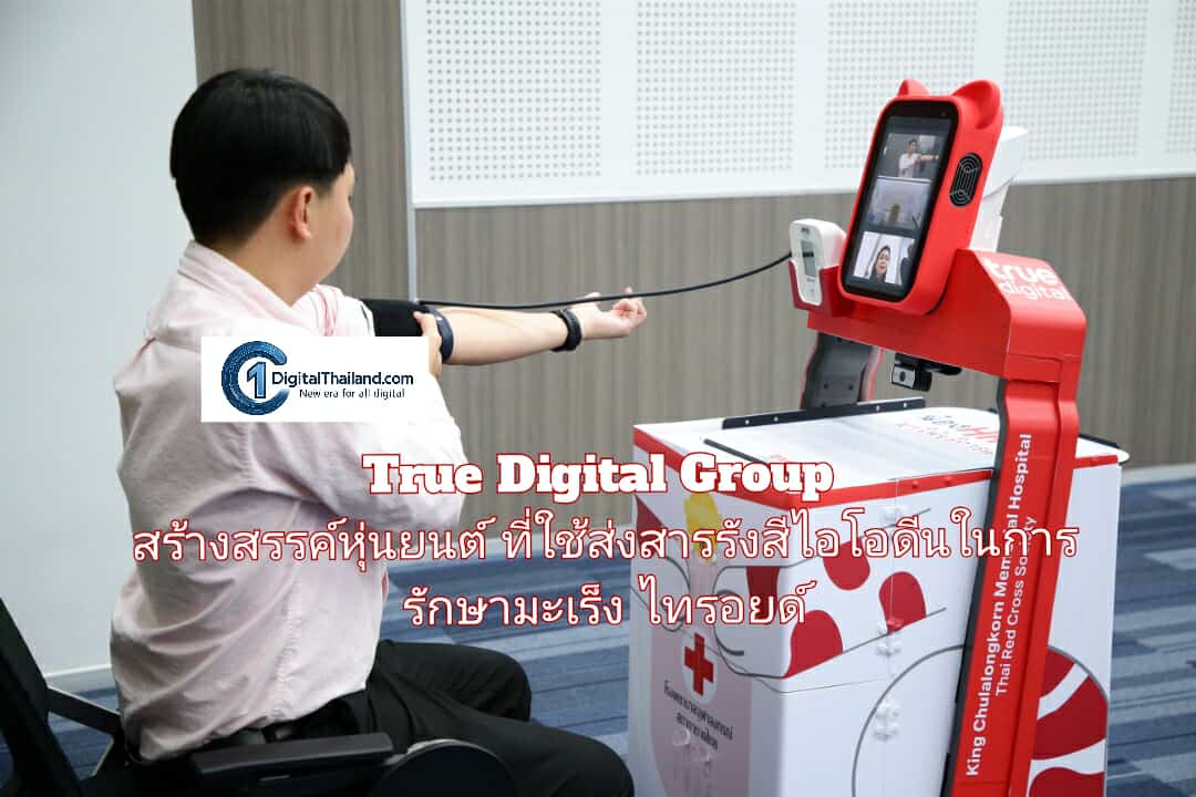 สนทนากับหัวหน้าทีมสร้างหุ่นยนต์ของ True Digital Group ต่อยอดสร้างสรรค์หุ่นยนต์ที่ใช้ส่งสารรังสีไอโอดีนในการรักษามะเร็งไทรอยด์