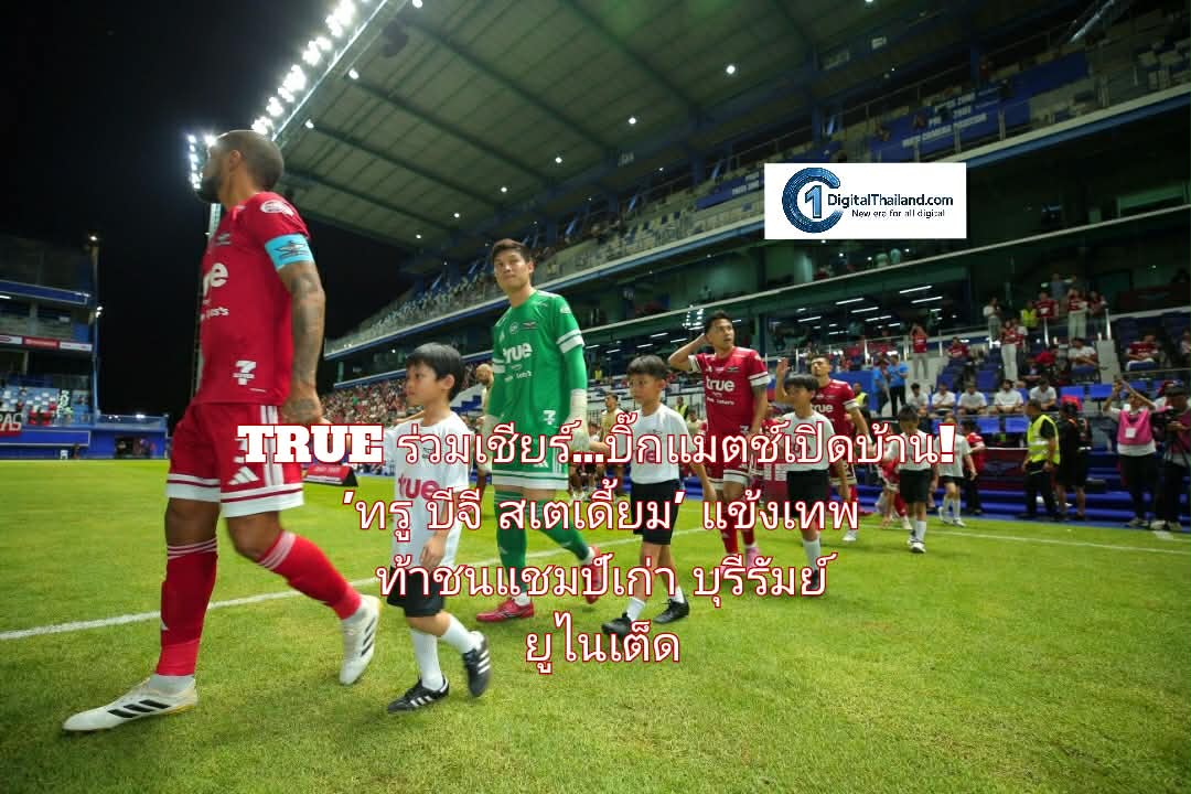 ทรูร่วมเชียร์...บิ๊กแมตช์เปิดบ้าน! 'ทรู บีจี สเตเดี้ยม' แข้งเทพ ท้าชนแชมป์เก่า บุรีรัมย์ ยูไนเต็ด