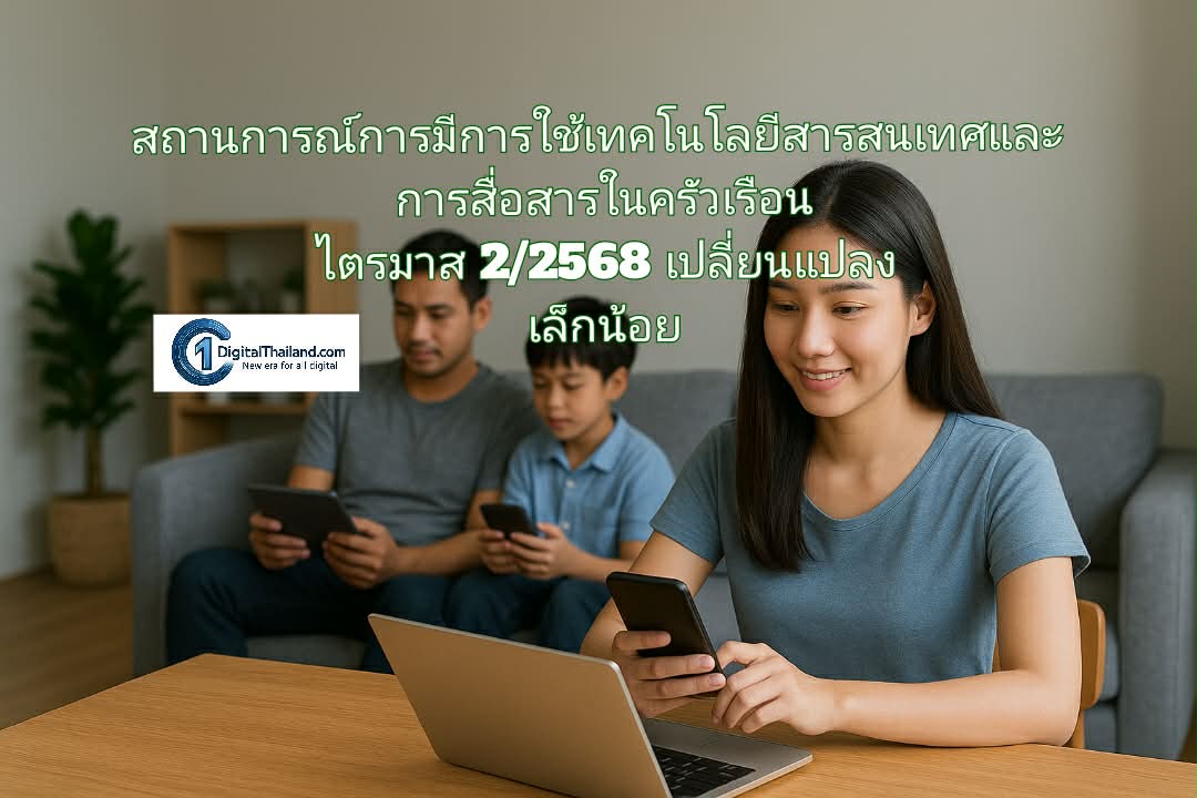 สถานการณ์การมีการใช้เทคโนโลยีสารสนเทศและการสื่อสารในครัวเรือน ไตรมาส 2/2568 เปลี่ยนแปลงเล็กน้อย