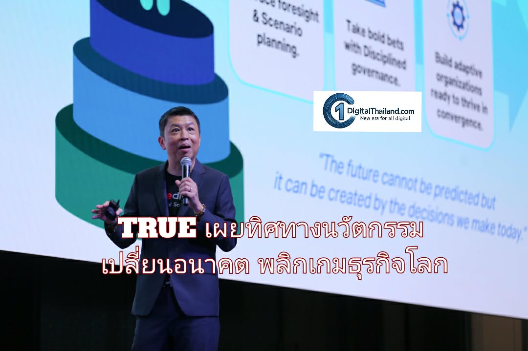 TRUE เผยทิศทางนวัตกรรมเปลี่ยนอนาคต พลิกเกมธุรกิจโลก พร้อมแนะองค์กรเร่งปรับแนวคิดและทิศทาง