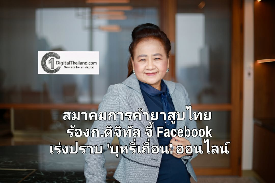 สมาคมการค้ายาสูบไทย ร้องก.ดิจิทัล จี้ Facebook เร่งปราบ 'บุหรี่เถื่อน' ออนไลน์ ชี้เป็นช่องทางหลักกระจายสินค้าผิดกฎหมาย