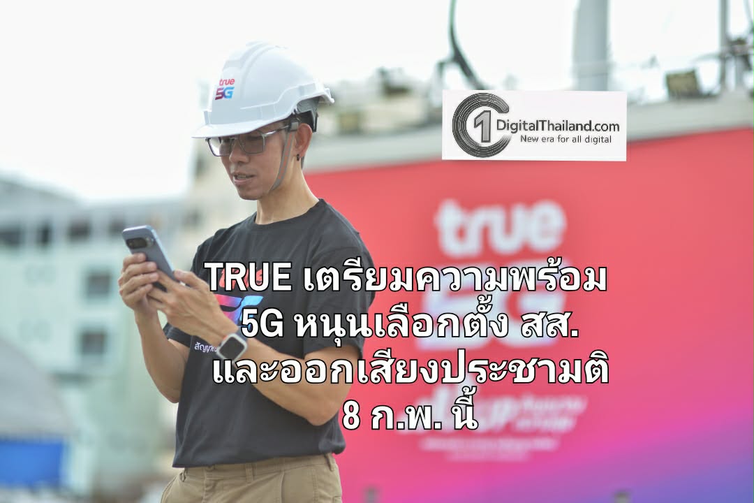 TRUE เตรียมความพร้อม 5G หนุนเลือกตั้ง สส. และออกเสียงประชามติ 8 ก.พ. เพิ่มสัญญาณอำนวยความสะดวกทั่วประเทศ