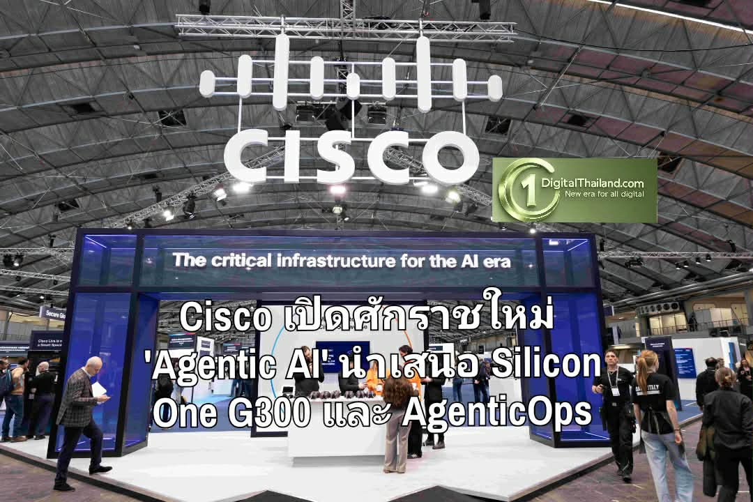 Cisco เปิดศักราชใหม่ 'Agentic AI' นำเสนอ Silicon One G300 และ AgenticOps ปฏิวัติโครงสร้างพื้นฐานไอที พร้อมระบบความปลอดภัยอัจฉริยะ