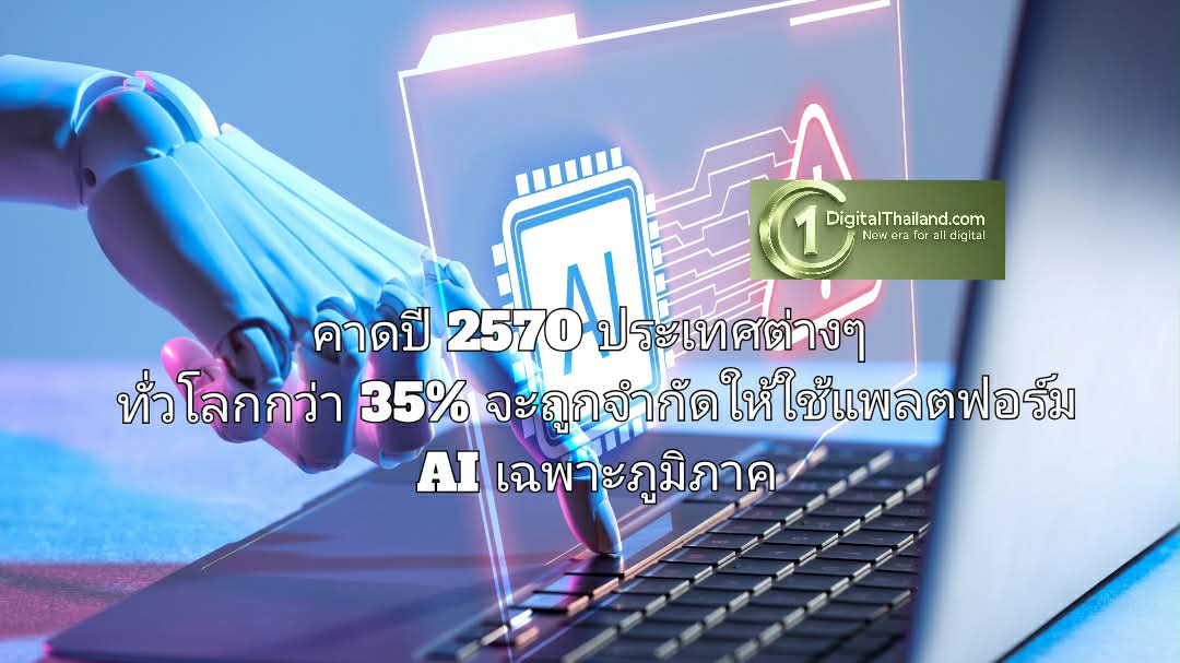 คาดปี 2570 ประเทศต่างๆ ทั่วโลกกว่า 35% จะถูกจำกัดให้ใช้แพลตฟอร์ม AI เฉพาะภูมิภาค