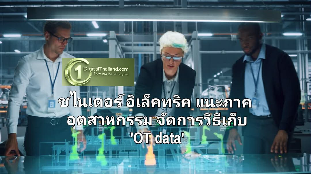 ชไนเดอร์ อิเล็คทริค แนะภาคอุตสาหกรรม จัดการวิธีเก็บ 'OT data' อย่างมีระบบ ปลดล็อคศักยภาพวิเคราะห์ข้อมูลเชิงลึกและAI