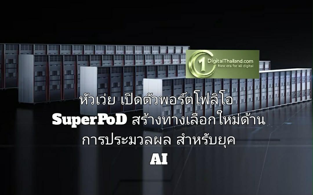 หัวเว่ย เปิดตัวพอร์ตโฟลิโอ SuperPoD สร้างทางเลือกใหม่ด้านการประมวลผล สำหรับยุค AI
