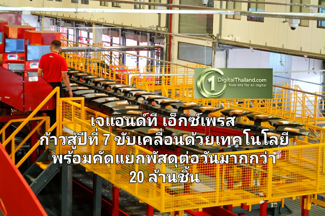 เจแอนด์ที เอ็กซ์เพรส ก้าวสู่ปีที่ 7 ขับเคลื่อนด้วยเทคโนโลยี พร้อมคัดแยกพัสดุต่อวันมากกว่า 20 ล้านชิ้น