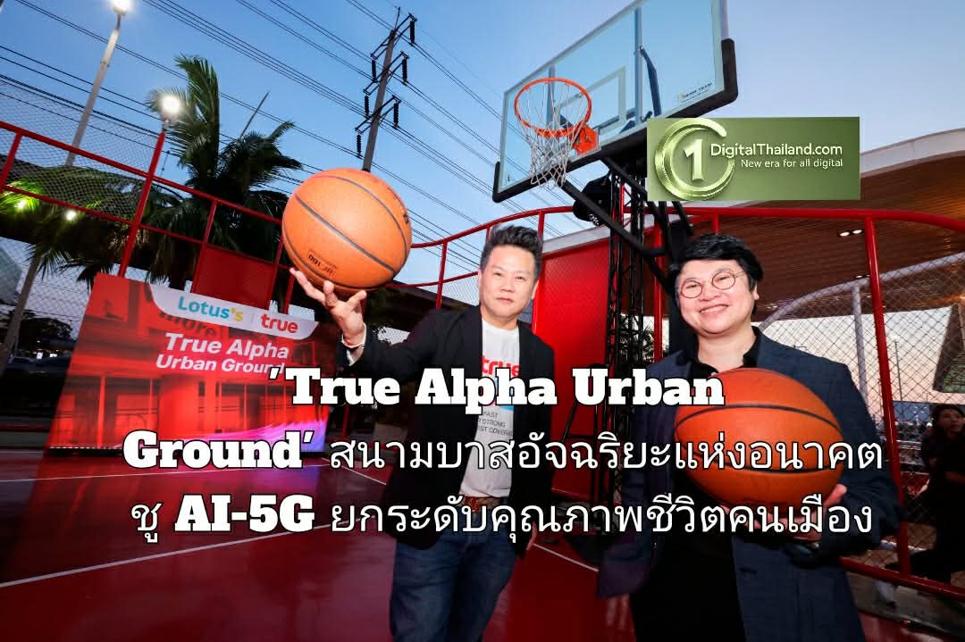 พลิกโฉมลานหน้าห้าง สู่ 'True Alpha Urban Ground' สนามบาสอัจฉริยะแห่งอนาคตแลนด์มาร์คใหม่ ชูเทคโนโลยี AI-5G ยกระดับคุณภาพชีวิตคนเมือง