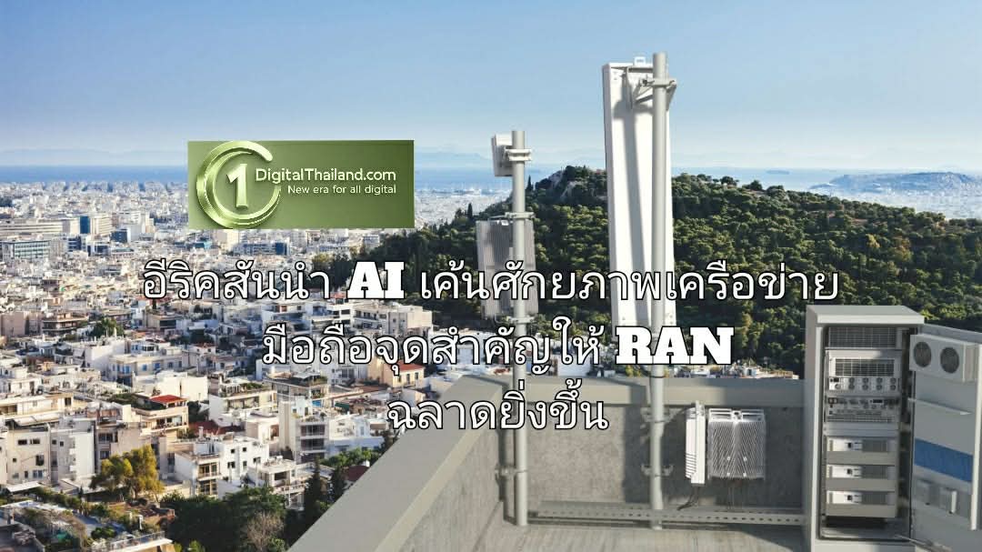 อีริคสันนำ AI เค้นศักยภาพเครือข่ายมือถือจุดสำคัญ ให้ RAN ฉลาดยิ่งขึ้น 