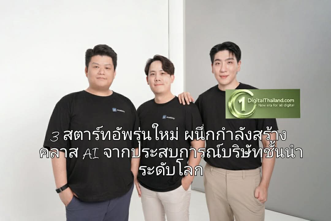 3 สตาร์ทอัพรุ่นใหม่ ผนึกกำลังสร้างคลาส AI จากประสบการณ์บริษัทชั้นนำระดับโลก 