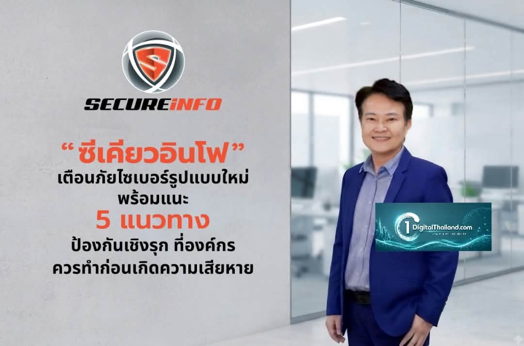 'ซีเคียวอินโฟ' เตือนภัยไซเบอร์รูปแบบใหม่ พร้อมแนะ 5 แนวทางป้องกันเชิงรุกที่องค์กรควรทำก่อนเสียหาย!!
