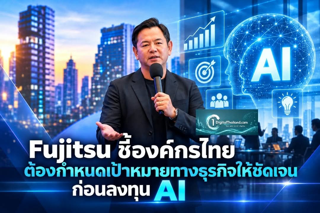 Fujitsu ชี้องค์กรไทยต้องกำหนดเป้าหมายทางธุรกิจให้ชัดเจน ก่อนลงทุน AI